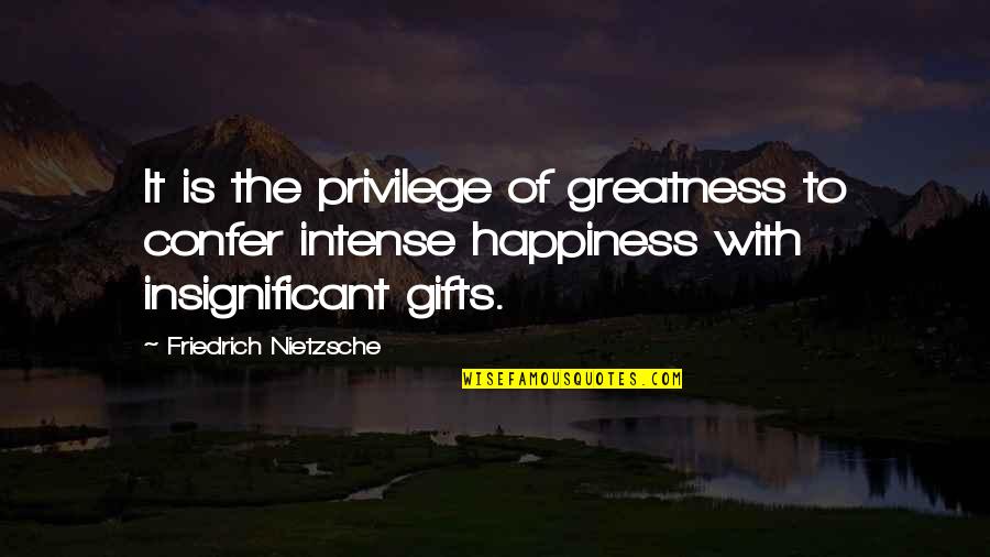 Pontoni Phil Quotes By Friedrich Nietzsche: It is the privilege of greatness to confer