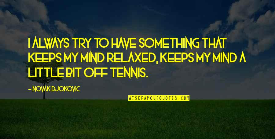 Pontoppidan Kraken Quotes By Novak Djokovic: I always try to have something that keeps Pontoppidan Kraken Quotes By Novak Djokovic: I always try to have something that keeps