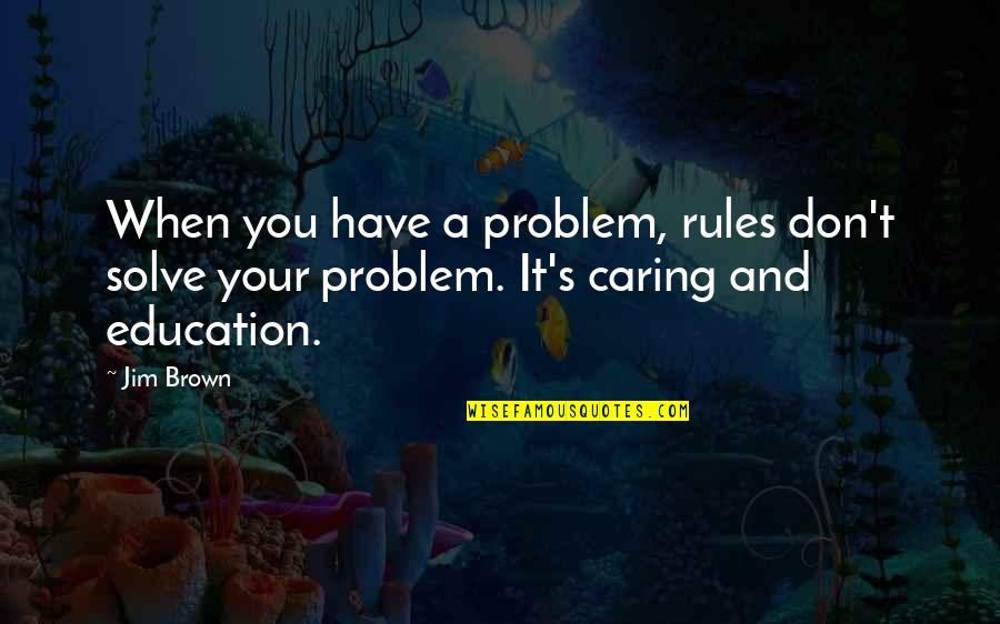 Pontoppidan Quotes By Jim Brown: When you have a problem, rules don't solve