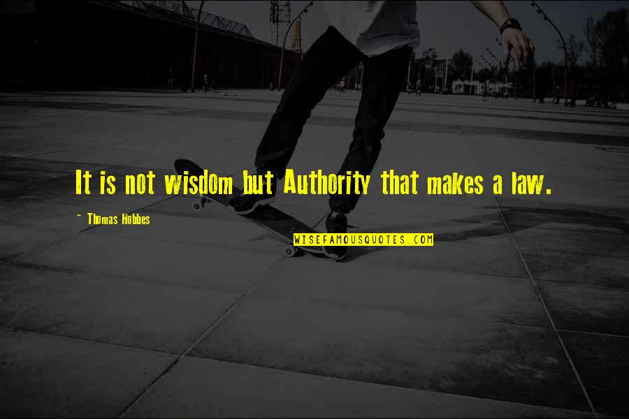 Pontoriero Vivian Quotes By Thomas Hobbes: It is not wisdom but Authority that makes