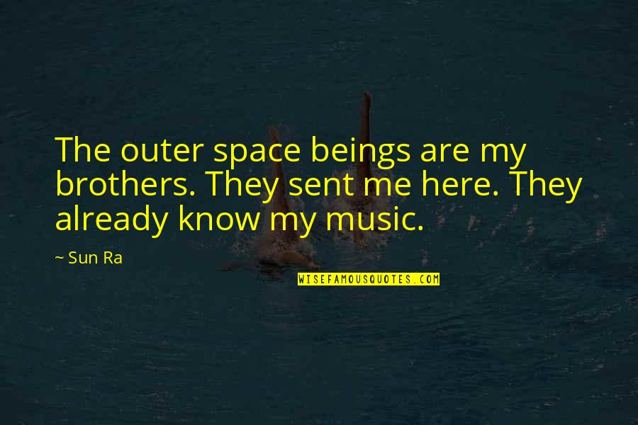 Pontrelli And Laricchia Quotes By Sun Ra: The outer space beings are my brothers. They