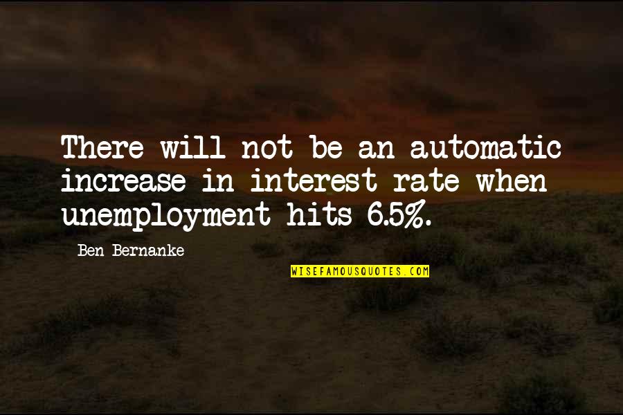 Pontritters Quotes By Ben Bernanke: There will not be an automatic increase in