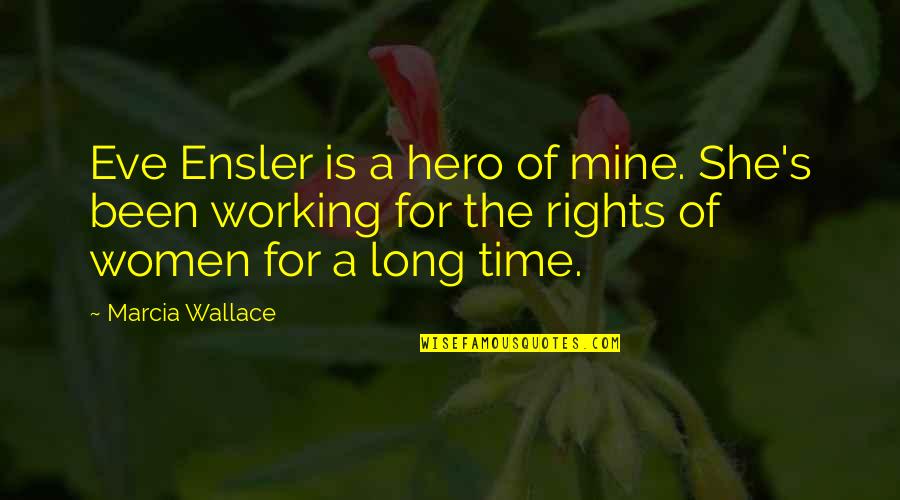 Pontritters Quotes By Marcia Wallace: Eve Ensler is a hero of mine. She's