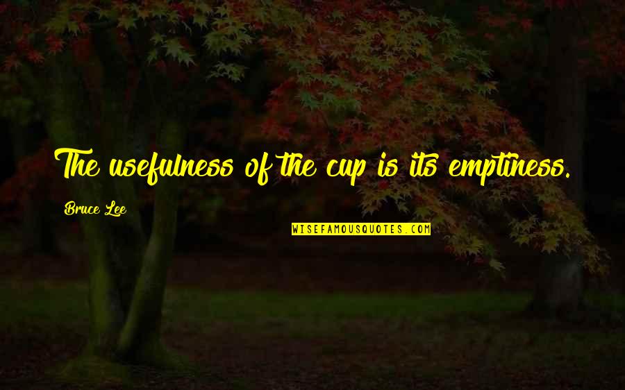 Pontual Vidros Quotes By Bruce Lee: The usefulness of the cup is its emptiness.