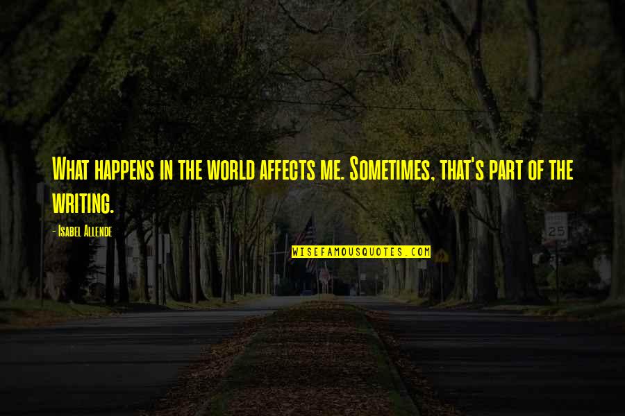 Pontual Vidros Quotes By Isabel Allende: What happens in the world affects me. Sometimes,