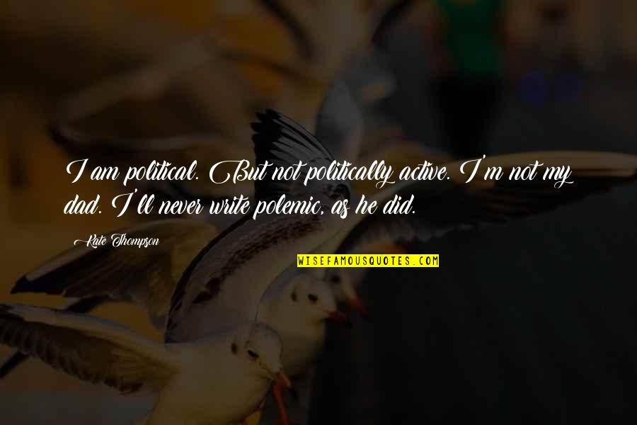 Pontual Vidros Quotes By Kate Thompson: I am political. But not politically active. I'm