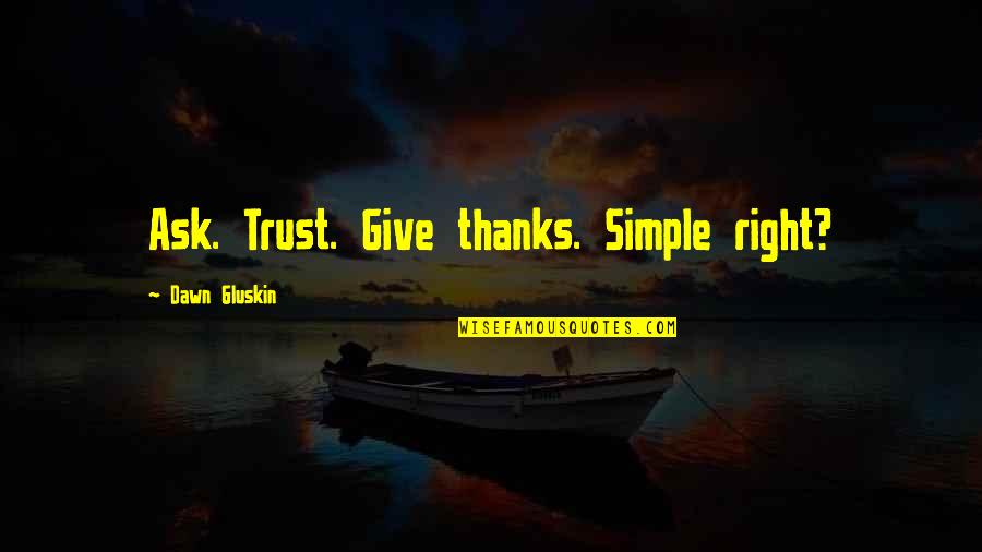 Pontualidade Quotes By Dawn Gluskin: Ask. Trust. Give thanks. Simple right? Pontualidade Quotes By Dawn Gluskin: Ask. Trust. Give thanks. Simple right?