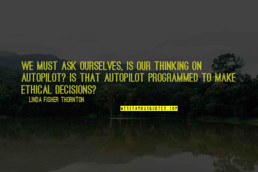 Pontus Alv Quotes By Linda Fisher Thornton: We must ask ourselves, Is our thinking on