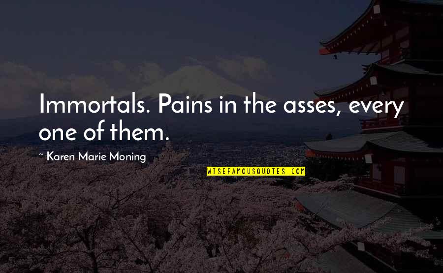 Ponuda Posla Quotes By Karen Marie Moning: Immortals. Pains in the asses, every one of