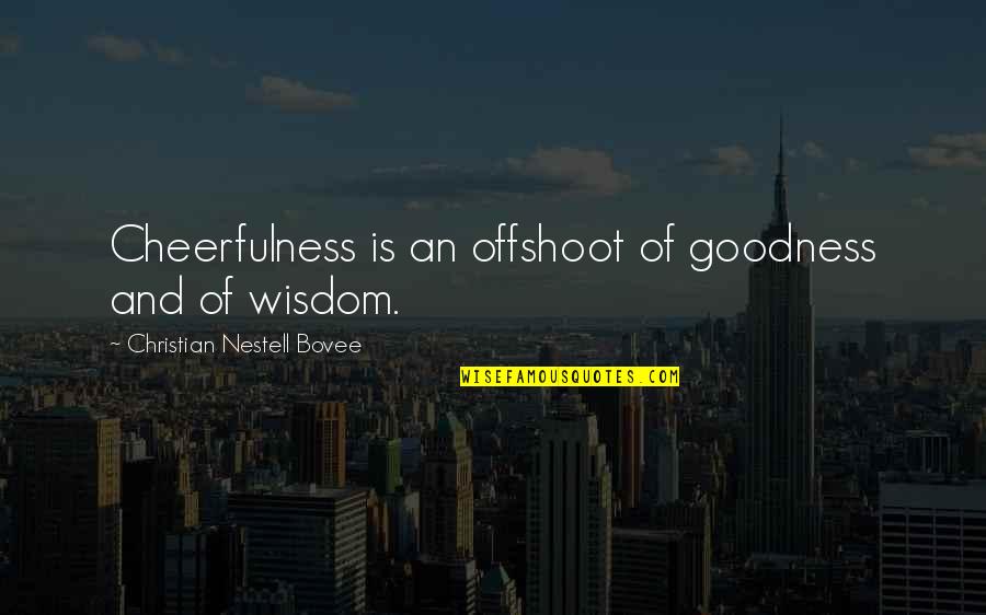 Ponvannan Family Quotes By Christian Nestell Bovee: Cheerfulness is an offshoot of goodness and of Ponvannan Family Quotes By Christian Nestell Bovee: Cheerfulness is an offshoot of goodness and of