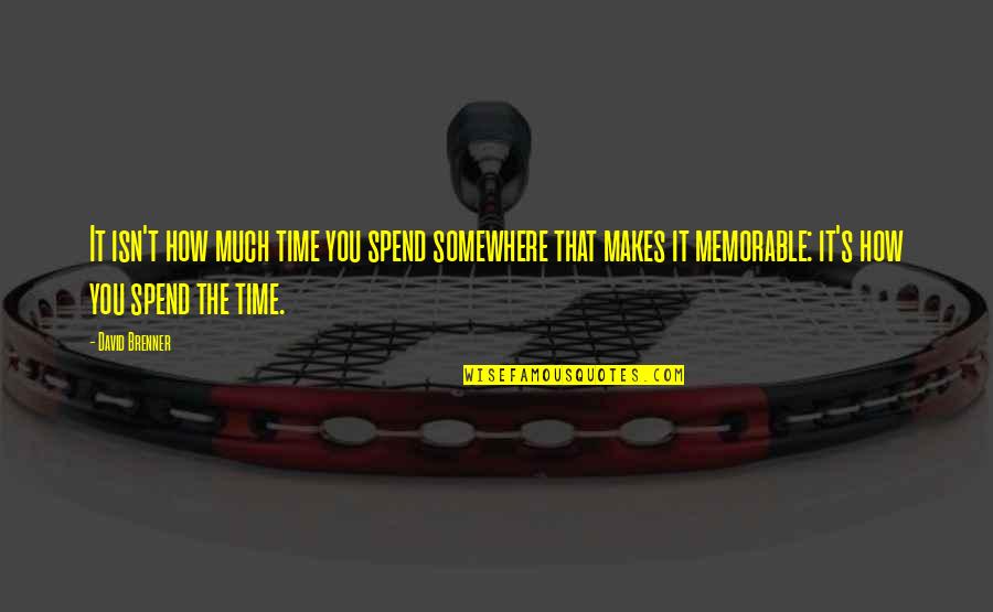 Ponvannan Family Quotes By David Brenner: It isn't how much time you spend somewhere Ponvannan Family Quotes By David Brenner: It isn't how much time you spend somewhere