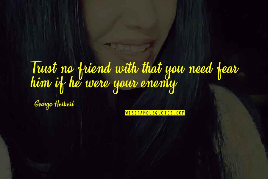 Ponvannan Family Quotes By George Herbert: Trust no friend with that you need fear Ponvannan Family Quotes By George Herbert: Trust no friend with that you need fear