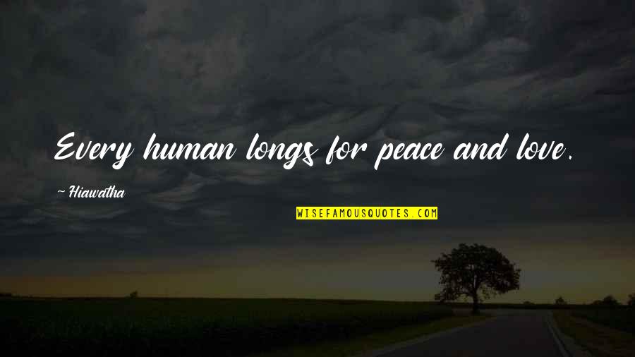 Pony Express Famous Quotes By Hiawatha: Every human longs for peace and love. Pony Express Famous Quotes By Hiawatha: Every human longs for peace and love.