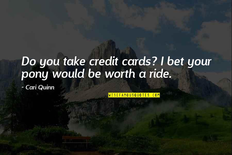 Pony.mov Quotes By Cari Quinn: Do you take credit cards? I bet your