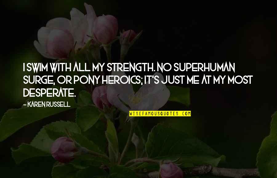 Pony.mov Quotes By Karen Russell: I swim with all my strength. No superhuman