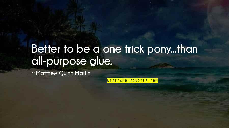 Pony.mov Quotes By Matthew Quinn Martin: Better to be a one trick pony...than all-purpose