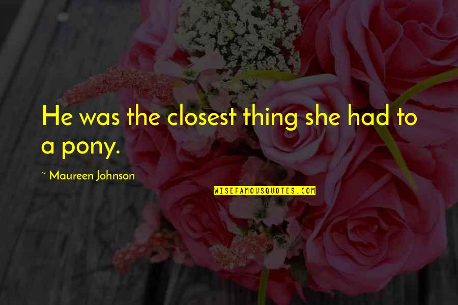 Pony.mov Quotes By Maureen Johnson: He was the closest thing she had to