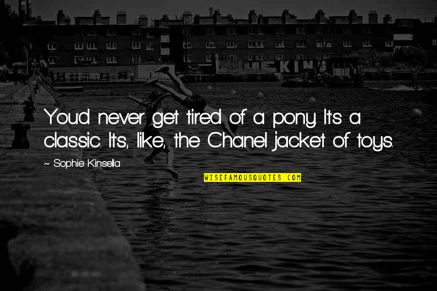 Pony.mov Quotes By Sophie Kinsella: You'd never get tired of a pony. It's