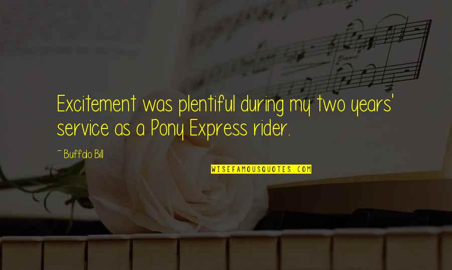 Pony Quotes By Buffalo Bill: Excitement was plentiful during my two years' service