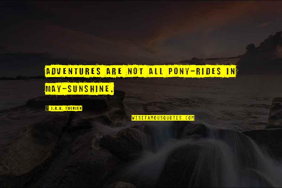 Pony Quotes By J.R.R. Tolkien: Adventures are not all pony-rides in May-sunshine.