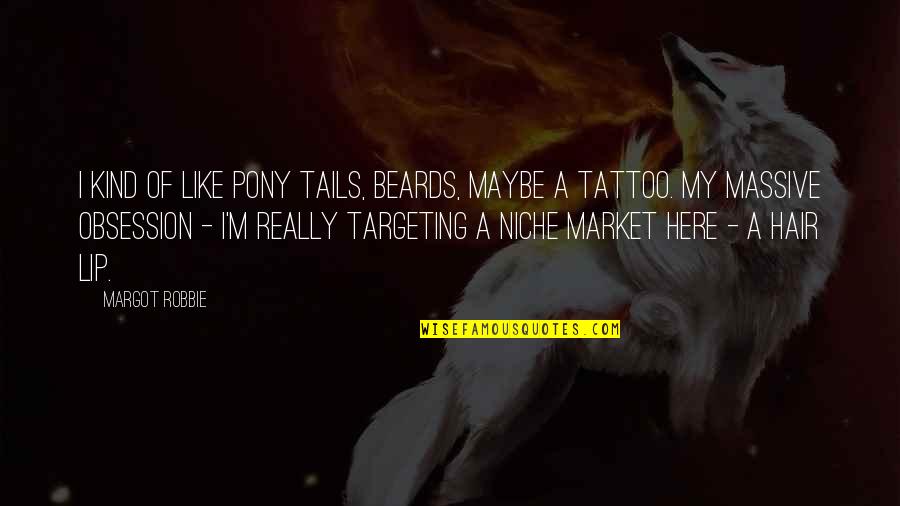 Pony Quotes By Margot Robbie: I kind of like pony tails, beards, maybe