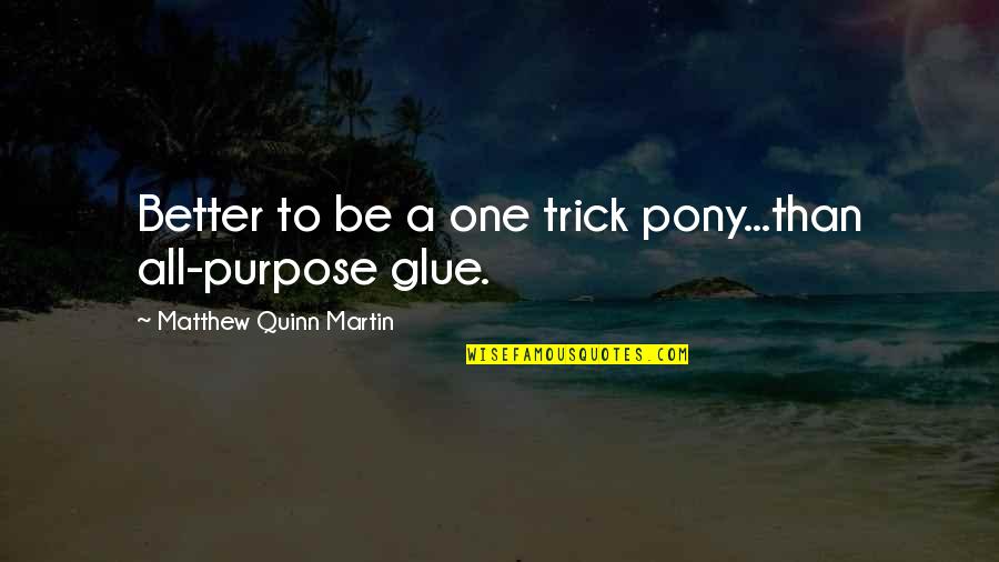 Pony Quotes By Matthew Quinn Martin: Better to be a one trick pony...than all-purpose