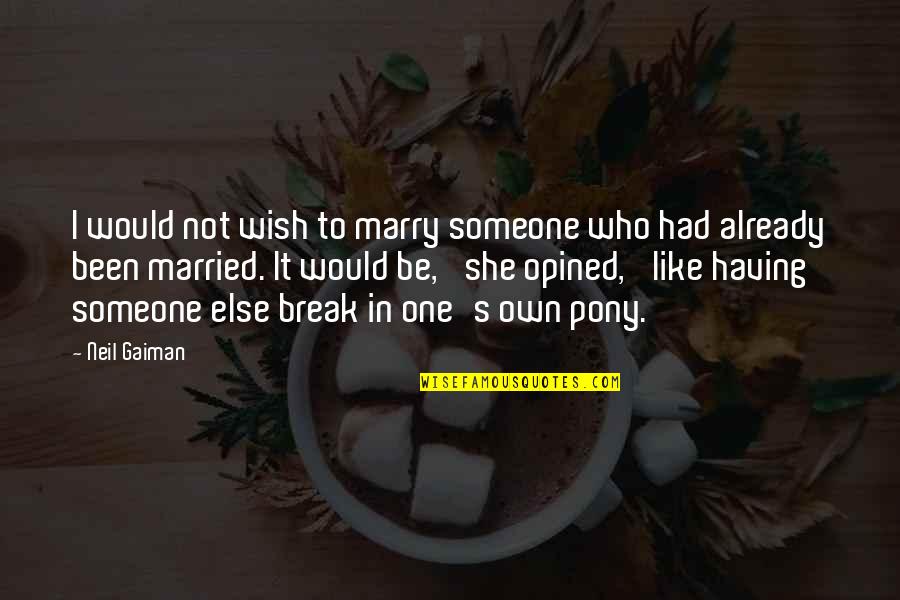 Pony Quotes By Neil Gaiman: I would not wish to marry someone who
