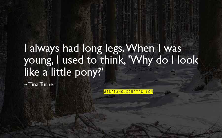 Pony Quotes By Tina Turner: I always had long legs. When I was