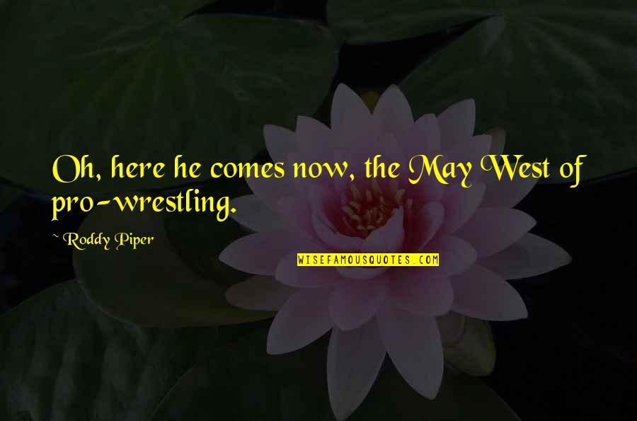 Ponyboy And Johnny Quotes By Roddy Piper: Oh, here he comes now, the May West Ponyboy And Johnny Quotes By Roddy Piper: Oh, here he comes now, the May West