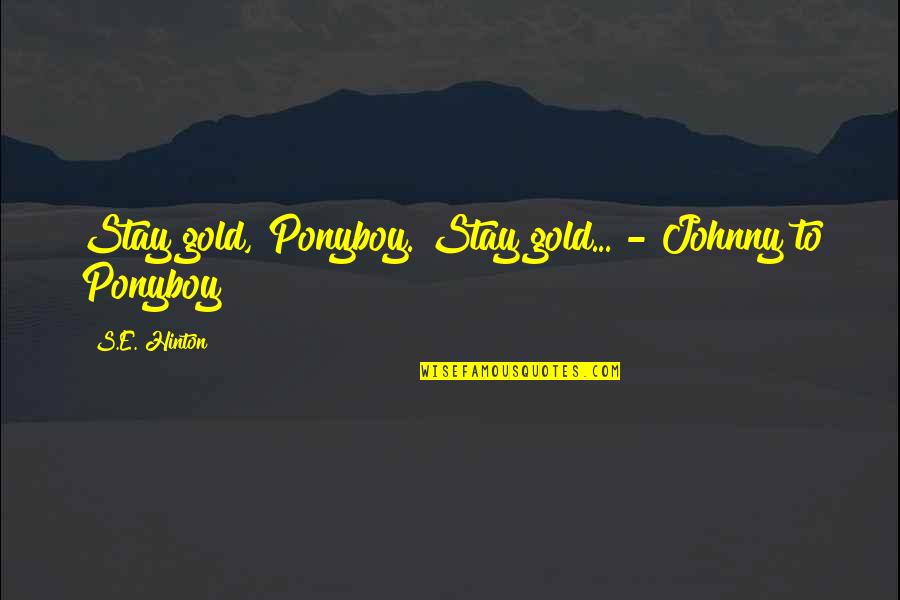 Ponyboy And Johnny Quotes By S.E. Hinton: Stay gold, Ponyboy. Stay gold... - Johnny to Ponyboy And Johnny Quotes By S.E. Hinton: Stay gold, Ponyboy. Stay gold... - Johnny to