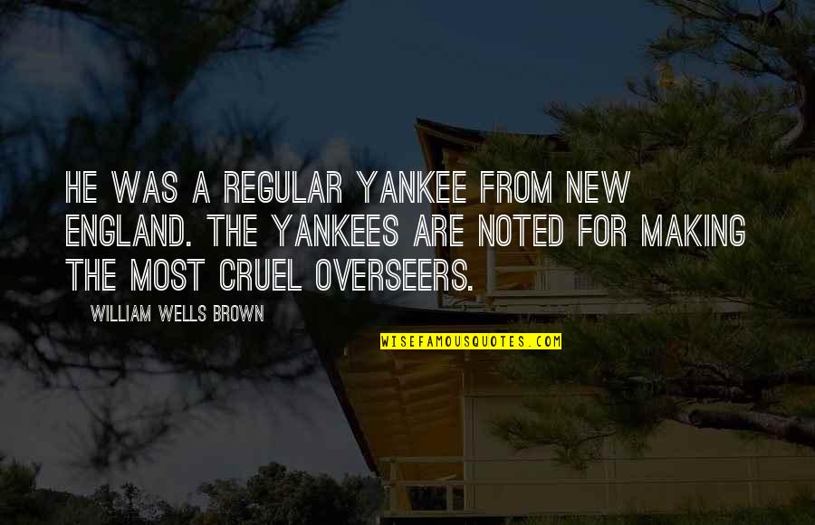 Ponyboy Changing Quotes By William Wells Brown: He was a regular Yankee from New England. Ponyboy Changing Quotes By William Wells Brown: He was a regular Yankee from New England.