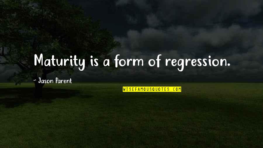 Ponyboy Said In The Outsiders Book Quotes By Jason Parent: Maturity is a form of regression. Ponyboy Said In The Outsiders Book Quotes By Jason Parent: Maturity is a form of regression.