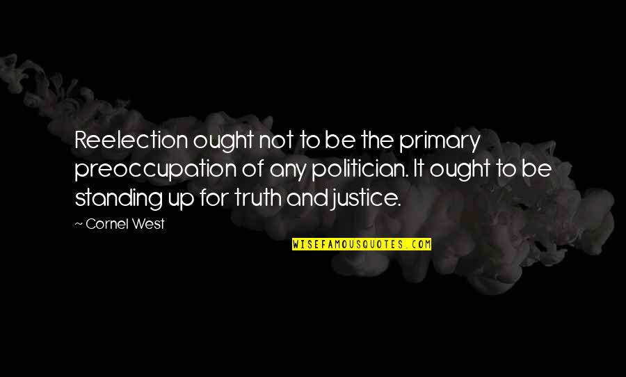 Ponyo Famous Quotes By Cornel West: Reelection ought not to be the primary preoccupation