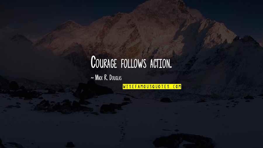 Ponyo Famous Quotes By Mack R. Douglas: Courage follows action.