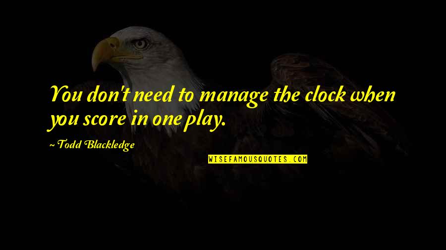 Ponytail Workout Quotes By Todd Blackledge: You don't need to manage the clock when Ponytail Workout Quotes By Todd Blackledge: You don't need to manage the clock when