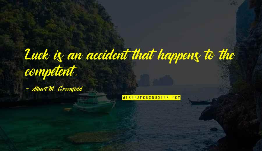 Ponytailed Girl Quotes By Albert M. Greenfield: Luck is an accident that happens to the