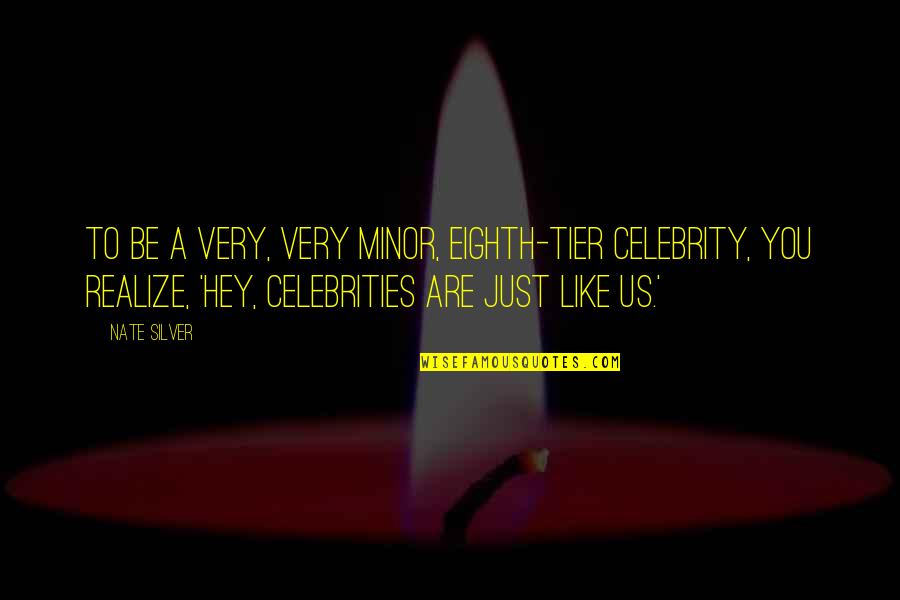 Ponzanelli Escultor Quotes By Nate Silver: To be a very, very minor, eighth-tier celebrity,
