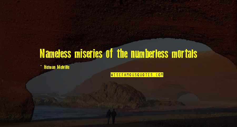 Ponzani Nursery Quotes By Herman Melville: Nameless miseries of the numberless mortals