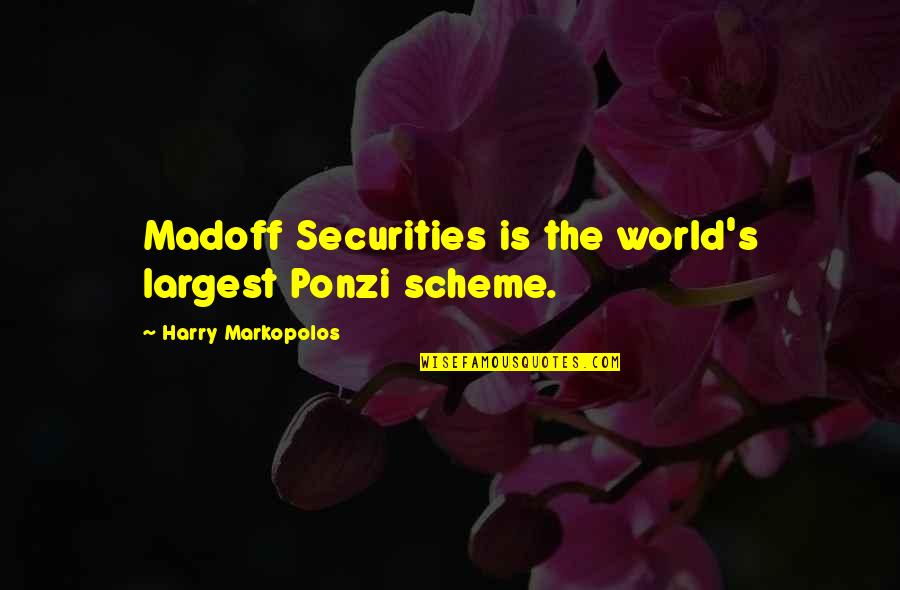 Ponzi Scheme Quotes By Harry Markopolos: Madoff Securities is the world's largest Ponzi scheme.