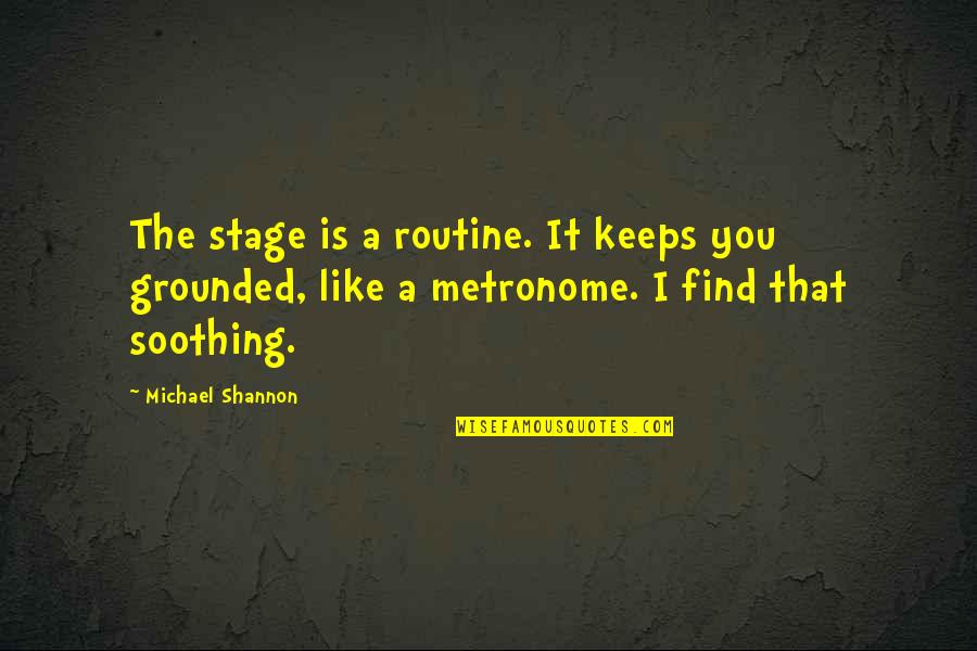 Ponziani Defense Quotes By Michael Shannon: The stage is a routine. It keeps you