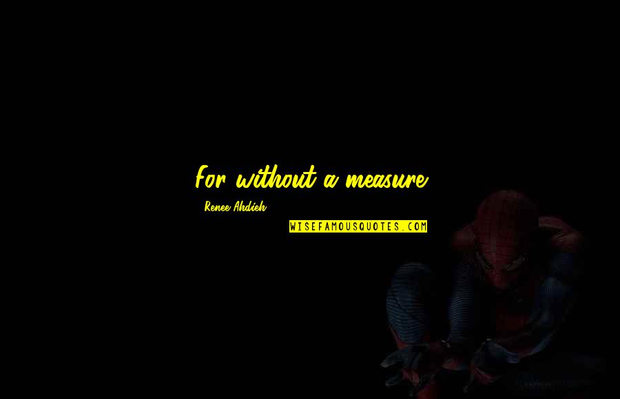 Ponzini Spa Quotes By Renee Ahdieh: For without a measure Ponzini Spa Quotes By Renee Ahdieh: For without a measure