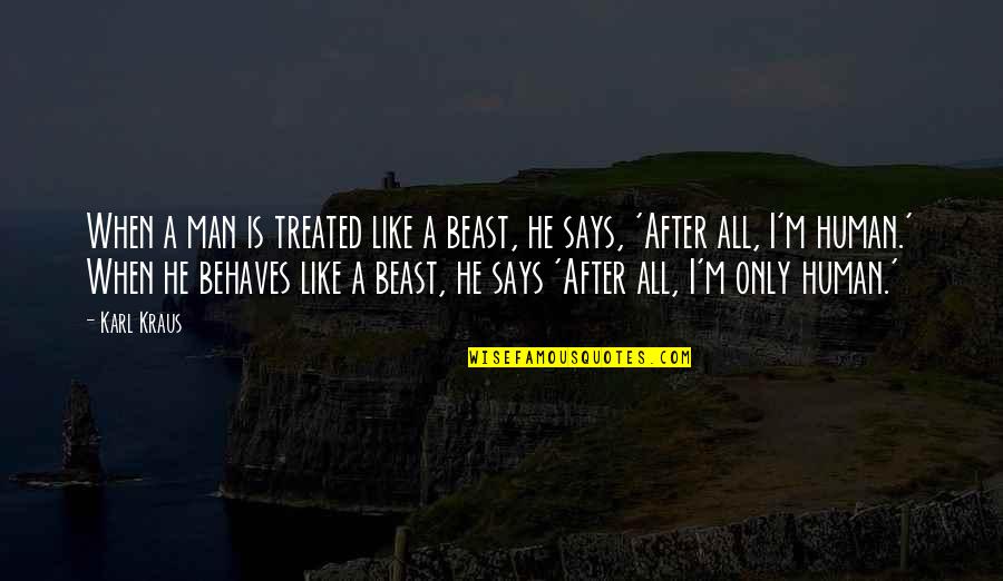 Ponzo Illusions Quotes By Karl Kraus: When a man is treated like a beast, Ponzo Illusions Quotes By Karl Kraus: When a man is treated like a beast,