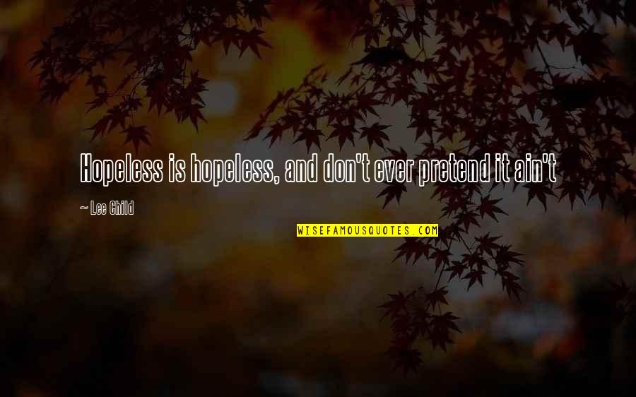 Ponzo Illusions Quotes By Lee Child: Hopeless is hopeless, and don't ever pretend it