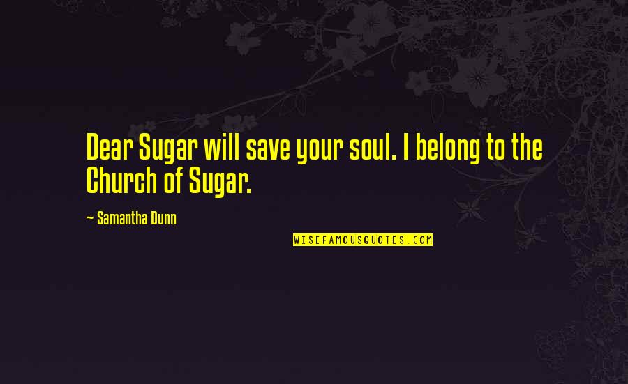 Poo Nee Poo Quotes By Samantha Dunn: Dear Sugar will save your soul. I belong