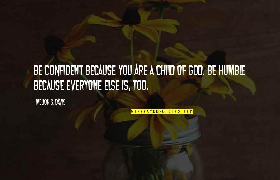 Poobahs Quotes By Melton S. Davis: Be confident because you are a child of Poobahs Quotes By Melton S. Davis: Be confident because you are a child of