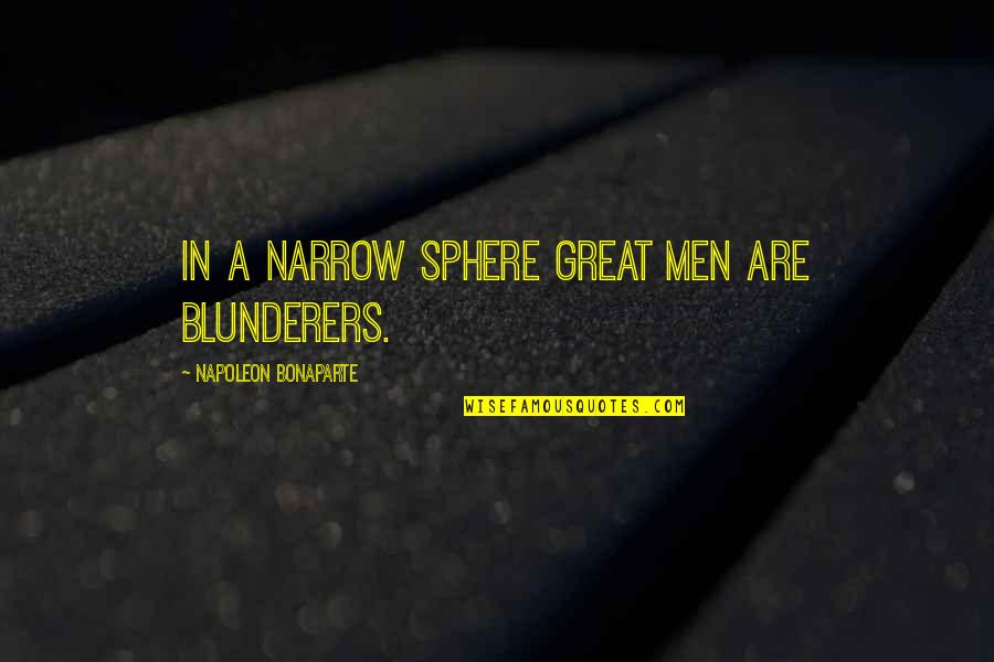 Poobahs Quotes By Napoleon Bonaparte: In a narrow sphere great men are blunderers. Poobahs Quotes By Napoleon Bonaparte: In a narrow sphere great men are blunderers.