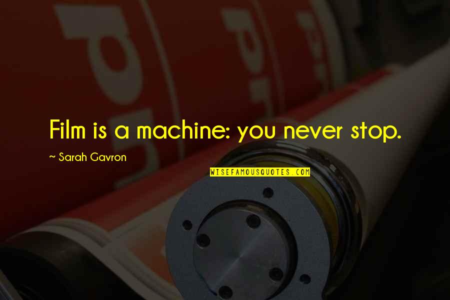 Pooched Quotes By Sarah Gavron: Film is a machine: you never stop. Pooched Quotes By Sarah Gavron: Film is a machine: you never stop.