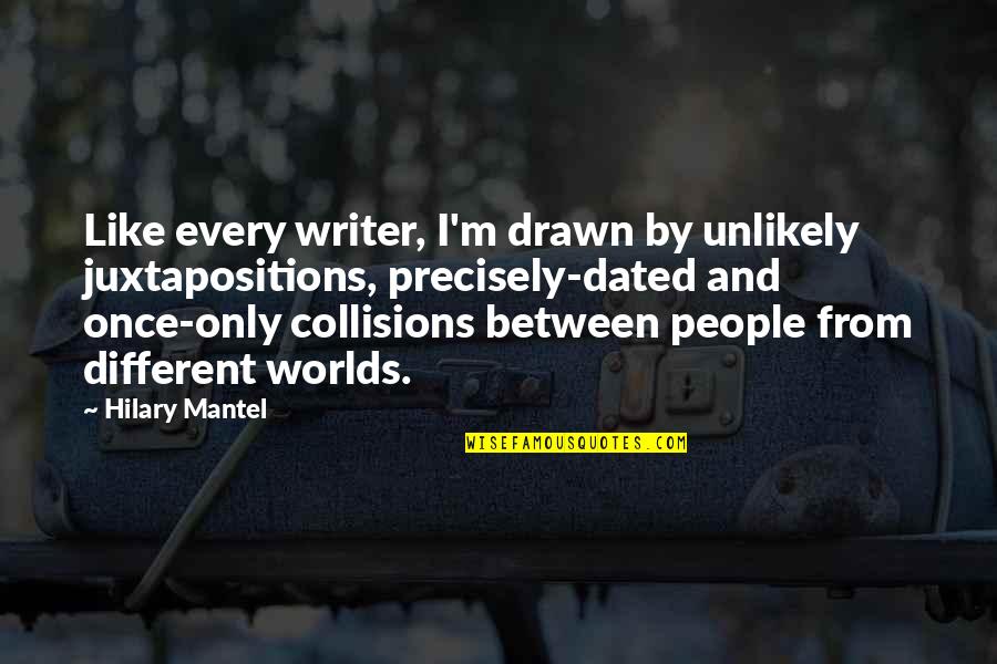 Poochie Episode Quotes By Hilary Mantel: Like every writer, I'm drawn by unlikely juxtapositions,