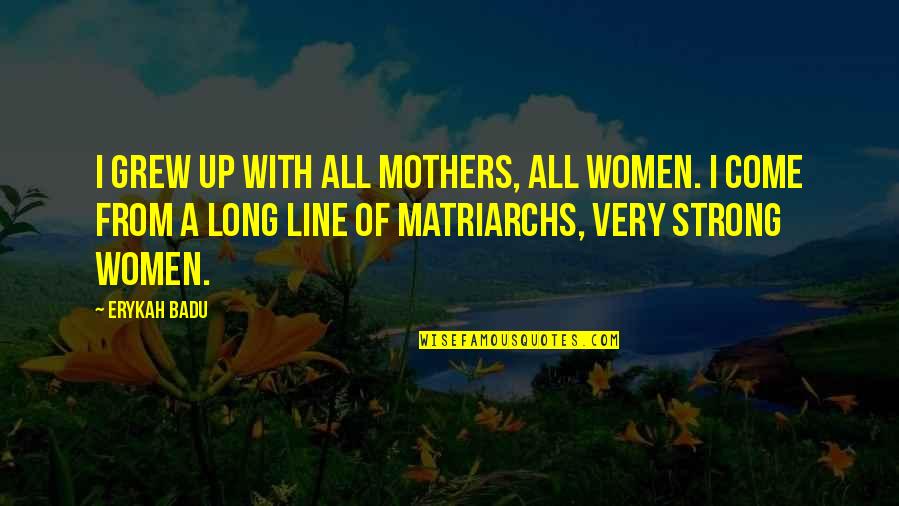 Poochism Quotes By Erykah Badu: I grew up with all mothers, all women.