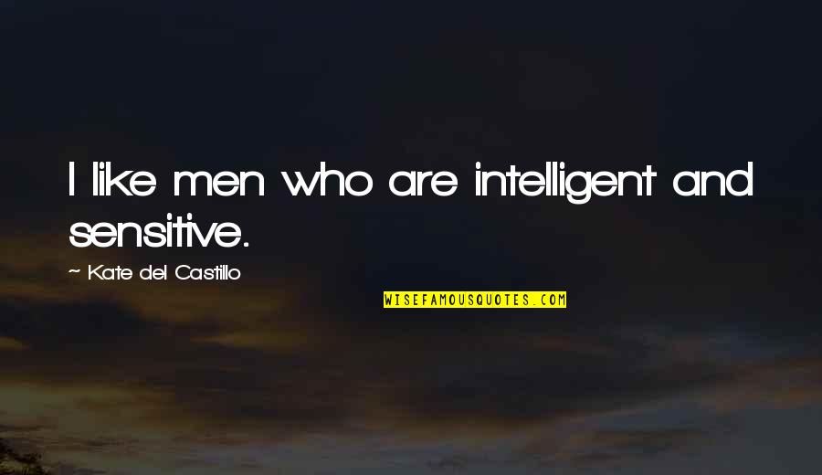 Poochism Quotes By Kate Del Castillo: I like men who are intelligent and sensitive.